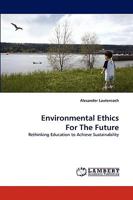Environmental Ethics For The Future: Rethinking Education to Achieve Sustainability 3838361245 Book Cover