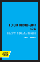 I Could Talk Old-Story Good: Creativity in Bahamian Folklore 0520338286 Book Cover