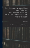 Der Hausschwamm Und Die Übrigen Holzzerstörenden Pilze Der Menschlichen Wohnungen: Ihre Erkennung, Bedeutung Und Bekämpfung 1018486828 Book Cover