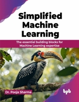 Simplified Machine Learning: The essential building blocks for Machine Learning expertise (English Edition) 9355516142 Book Cover