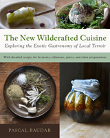 The New Wildcrafted Cuisine: Exploring the Exotic Gastronomy of Local Terroir 1645022293 Book Cover