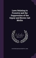 Laws relating to forestry and the suppression of the gypsy and brown-tail moths 1356398693 Book Cover