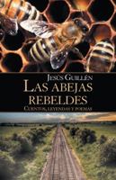 Las Abejas Rebeldes: Cuentos, Leyendas y Poemas 150652351X Book Cover