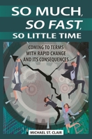 So Much, So Fast, So Little Time: Coming to Terms with Rapid Change and Its Consequences: Coming to Terms with Rapid Change and Its Consequences 0313392757 Book Cover