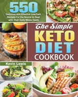 The Simple Keto Diet Cookbook: 550 Delicious and Effective Low-Carb Recipes For the Novice to Deal with Their Daily Meals Easily 1649848986 Book Cover