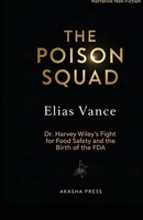 The Poison Squad: Dr. Harvey Wiley's Fight for Food Safety and the Birth of the FDA B0GRGWLXKT Book Cover
