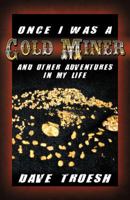 Once I Was a Gold Miner and Other Adventures in My Life 0741449692 Book Cover