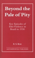 Beyond the Pale of Pity: Key Episodes of Elite Violence in Brazil to 1930 1572921226 Book Cover