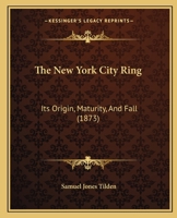 The New York City Ring: Its Origin, Maturity, And Fall 1164833588 Book Cover