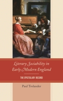 Literary Sociability in Early Modern England: The Epistolary Record 1611495164 Book Cover