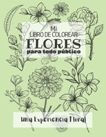 Mi Libro de Colorear Flores Para Todo Público: Una Experiencia Floral para Colorear para Adultos y Niños por Igual para Sentarse, Desestresarse y Rela B091F5MQX6 Book Cover