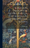 Scholia in Theocritum Vetera. Adiecta Sunt Scholia in Technopaegnia Scripta 1021229539 Book Cover