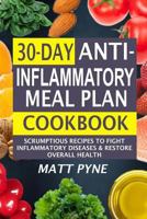 30-Day Anti-Inflammatory Meal Plan Cookbook: Scrumptious Recipes To Fight Inflammatory Diseases & Restore Overall Health 1718941218 Book Cover