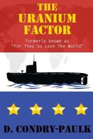 The Uranium Factor: For They So Love The World 1502954923 Book Cover
