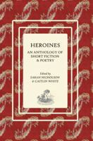 Heroines: An Anthology of Short Fiction and Poetry 0994645325 Book Cover