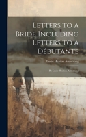 Letters to a Bride Including Letters to a Débutante: By Lucie Heaton Armstrong 102064334X Book Cover