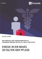 Einzug in Ein Neues Zeitalter Der Pflege. Was Bedeutet Der Transhumanismus Im Gesundheitswesen Für Politik, Recht Und Ethik? (German Edition) 3960954832 Book Cover