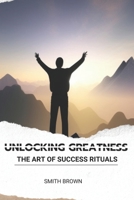 Unlocking Greatness: The Art of Success Rituals B0CK3XKC1C Book Cover