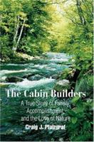 The Cabin Builders: A True Story of Family, Accomplishment, and the Love of Nature 0595306667 Book Cover