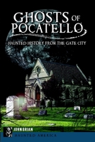 Ghosts of Pocatello: Haunted History from the Gate City 1609499654 Book Cover