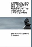 Charter, By Laws and Regulations and List of Members of The Institution of Civil Engineers 0554928787 Book Cover