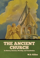 The Ancient Church: Its History, Doctrine, Worship, and Constitution Traced for the First Three Hundred Years 1644395851 Book Cover