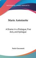 Marie Antoinette: A Drama In A Prologue, Five Acts, And Epilogue 116275317X Book Cover