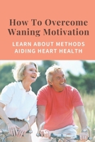 How To Overcome Waning Motivation: Learn About Methods Aiding Heart Health: Revitalize Body null Book Cover