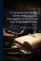Le Manuscrit De Ma Mère, Avec Comm., Prologue Et Épilogue Par A. De Lamartine 1148739742 Book Cover