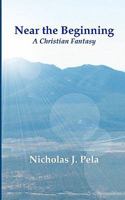 Near the Beginning: A Christian Fantasy 1448697271 Book Cover