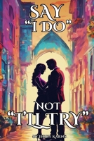 Say "I Do", Not "I'll Try" B0CQHZ75KD Book Cover