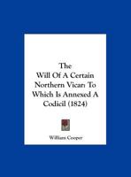 The Will of a Certain Northern Vicar: To Which Is Annexed a Codicil 1165645505 Book Cover