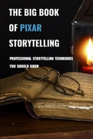 The Big Book Of Pixar Storytelling: Professional Storytelling Techniques You Should Know: Screenwriting B08YS628JH Book Cover