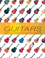 Acoustic Guitars: The Illustrated Encyclopedia 0681377445 Book Cover