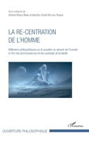 La re-centration de l'homme: Réflexions philosophiques sur la question du devenir de l'humain à l'ère des technosciences et des postulats de la laïcité (Ouverture Philosophique) (French Edition) 2343131104 Book Cover