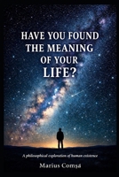 Have You Found the Meaning of Your Life?: A Philosophical Exploration of Human Existence B0GS8LMF95 Book Cover