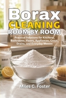 Borax Cleaning Room by Room: Practical Solutions for Kitchens, Bathrooms, Floors, Appliances, Grout, Drains, and Everyday Messes (The Borax Handbook Series) B0HD8BR6MR Book Cover