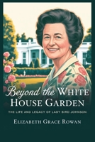 Beyond the white house garden: The Life and Legacy of Lady Bird Johnson B0FJ1SJ156 Book Cover