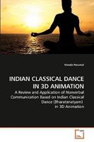 INDIAN CLASSICAL DANCE IN 3D ANIMATION: A Review and Application of Nonverbal Communication Based on Indian Classical Dance (Bharatanatyam) in 3D Animation 3639237897 Book Cover