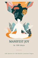 Manifest Joy in 100 Days: 100 Quotes & 100 Bullet Journal Pages B0F198P715 Book Cover