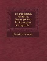 Le Dauphine, Histoire, Descriptions Pittoresques, Antiquites... 1021598127 Book Cover