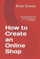 How to Create an Online Shop: Make a Shop Online. I show you the exact product, the exact ads, and targeting… yes, everything. B098RV1LH7 Book Cover