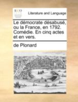 Le démocrate désabusé, ou la France, en 1792. Comédie. En cinq actes et en vers. 1140714031 Book Cover
