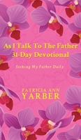 As I Talk To The Father 31 Day Devotional: Seeking My Father Daily B0CG8TJ6G3 Book Cover