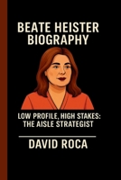 BEATE HEISTER: LOW PROFILE, HIGH STAKES: THE AISLE STRATEGIST B0FL7QGSBD Book Cover