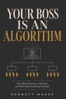 Your Boss Is an Algorithm: How Work Became a Number, and Who Pays for Being Counted B0H9FJP69V Book Cover