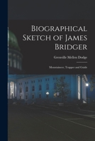 Biographical Sketch Of James Bridger: Mountaineer, Trapper, And Guide 1014942233 Book Cover