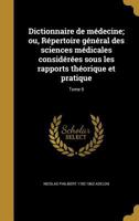 Dictionnaire de médecine; ou, Répertoire général des sciences médicales considérées sous les rapports théorique et pratique; Tome 9 1361838663 Book Cover
