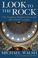 Look to the Rock: The Catholic League and the Anglican Papalist Quest for Reunion 178622058X Book Cover