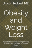Obesity and Weight Loss: A guide to understanding Obesity & principles involved in weight loss B0C1JB52G3 Book Cover
